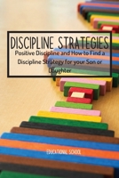 Discipline Strategies: Positive Discipline and How to Find a Discipline Strategy for your Son or Daughter 1802128182 Book Cover
