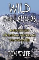 WILD with Latitude: An Ecologist's Years with Bush Bums, Anarchists, and Other Arctic Wildlife 1614342423 Book Cover