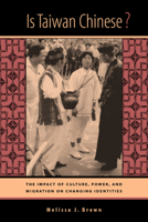 Is Taiwan Chinese?: The Impact of Culture, Power, and Migration on Changing Identities (Interdisciplinary Studies of China, 2) 0520231821 Book Cover