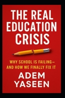 The Real Education Crisis: Why School Is Failing—and How We Finally Fix It B0FCFTG8XJ Book Cover