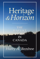 Heritage and Horizon: The Baptist Story in Canada 1556351380 Book Cover