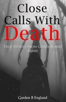 Close Calls With Death: True Stories From Gordon and Annie B0GHQRRD5K Book Cover