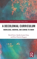 A Decolonial Curriculum: Knowledge, Knowing, and Coming-to-Know (Studies in Curriculum Theory Series) 1041135726 Book Cover