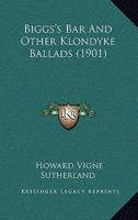 Bigg's Bar, and Other Klondyke Ballads 1436788927 Book Cover