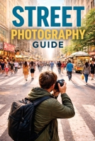 Beginners Guide to Street Photography B0GXCJ2KTS Book Cover