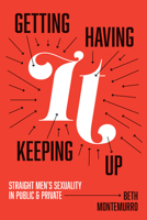 Getting It, Having It, Keeping It Up: Straight Men’s Sexuality in Public and Private 1978817827 Book Cover