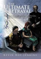 The Ultimate Betrayal: Read the Account Where a Father and Daughter Relationship Is Shaken by a Pastor in the Laodicea Church 1463411235 Book Cover