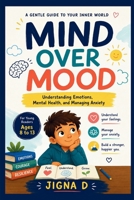 Mind Over Mood: A Kid's Guide to Understanding Feelings, Managing Anxiety, and Building Emotional Strength B0H393ZZ4C Book Cover