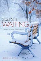 Soul Sits Waiting: Poetry and Lyrical Collaborations 1483420965 Book Cover