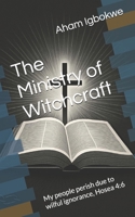 The Ministry of Witchcraft: My people perish due to wilful ignorance, Hosea 4:6 B0G2HFG4YR Book Cover