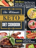 The Ultimate Keto Diet Cookbook: 600 Family Favorite Ketogenic Diet Recipes with A 30-Day Meal Plan to Lose Weight, Balance Hormones, Boost Brain Health, and Reverse Disease 1649848382 Book Cover