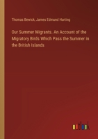 Our summer migrants. An account of the migratory birds which pass the summer in the British Islands 1019221968 Book Cover