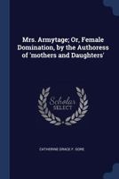 Mrs. Armytage; Or, Female Domination, by the Authoress of 'Mothers and Daughters' 1174777575 Book Cover
