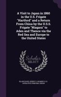 A Visit to Japan in 1860 in the U.S. Frigate "Hartford" and a Return From China by the U.S.S. Frigate "Niagara" to Aden and Thence via the Red Sea and Europe to the United States 135436855X Book Cover