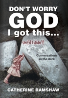 Don't Worry God I Got This . . . Until I Didn't: Conversations in the Dark B0CW539JMP Book Cover