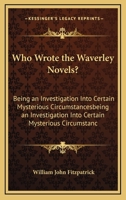 Who Wrote the Waverley Novels?: Being an Investigation Into Certain Mysterious Circumstances Attending Their Production, and an Inquiry Into the Liter 1377518272 Book Cover