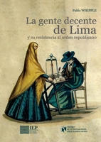 La gente decente de Lima y su resistencia al orden republicano: Jerarquías sociales, prensa y sistema judicial durante el siglo XIX (Spanish Edition) 9972514277 Book Cover