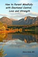 How to Parent Mindfully with Emotional Control, Love and Strength 1507590377 Book Cover