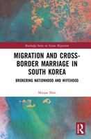 Migration and Cross-Border Marriage in South Korea: Brokering Nationhood and Wifehood 1041141696 Book Cover