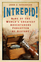 Intrepid!: Nine of the World’s Greatest Adventurers Forgotten by History 1803997575 Book Cover