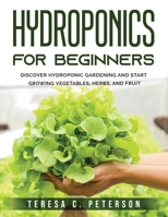 Hydroponics for Beginners: Discover Hydroponic Gardening and Start Growing Vegetables, Herbs, and Fruit 1803795514 Book Cover