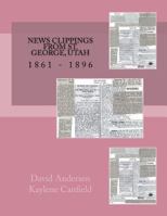 News Clippings from St. George, Utah: 1861 - 1896 1548776211 Book Cover