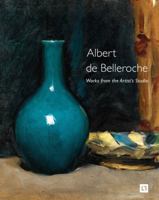 Albert De Belleroche - Works from the Artist's Studio & Catalogue Raisonne of the Lithographic Work 1999314581 Book Cover