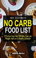 THE ULTIMATE NO CARB FOOD LIST: Effective Food That Will Make You Lose Weight And Live A Healthy Lifestyle - Your Essential Guide To Shopping For The Right Food null Book Cover
