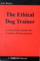 The Ethical Dog Trainer: A Practical Guide for Canine Professionals 1929242565 Book Cover