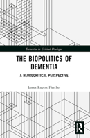 The Biopolitics of Dementia: A Neurocritical Perspective 103250448X Book Cover