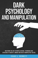 Dark Psychology And Manipulation: Mastering the Art of Mental Defense. Techniques and Strategies to Identify, Unmask and Resist Manipulative Tactics. B0CTR5J45V Book Cover