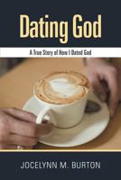 Dating God: A True Story of How I Dated God 1449744621 Book Cover
