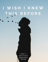 I Wish I Knew This Before - Part 2 Motivational Happiness Self Help Book: Say No To Regrets B0C6BFKFNL Book Cover