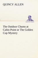 The Outdoor Chums at Cabin Point Or The Golden Cup Mystery 151694593X Book Cover