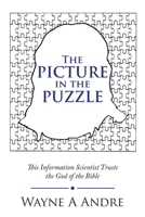 The Picture in the Puzzle: This Information Scientist Trusts the God of the Bible 1664257403 Book Cover