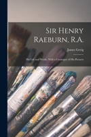 Sir Henry Raeburn, R.A.; his Life and Works, With a Catalogue of his Pictures 101589478X Book Cover