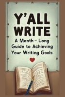 Y'all Write: A Month-Long Guide to Achieving Your Writing Goals B0DS95VXFM Book Cover