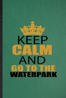 Keep Calm and Go to the Waterpark: Lined Notebook For Water Park Visitor. Funny Ruled Journal For Theme Park Traveller. Unique Student Teacher Blank Composition/ Planner Great For Home School Office W 1677004258 Book Cover