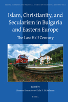 Islam, Christianity, and Secularism in Bulgaria and Eastern Europe The Last Half Century 9004511555 Book Cover