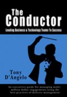 The Conductor: Leading Business and Technology Teams To Success 0977807401 Book Cover