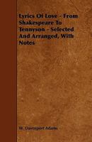 Lyrics of Love - From Shakespeare to Tennyson - Selected and Arranged, with Notes 0559989695 Book Cover