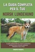 La Guida Completa per Il Tuo Norsk Lundehund: La guida indispensabile per essere un proprietario perfetto ed avere un Norsk Lundehund Obbediente, Sano e Felice B0952RWM57 Book Cover
