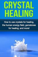 Crystal Healing: How to use crystals for healing, the human energy field, gemstones for healing, and more! 1514851237 Book Cover