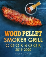 Wood Pellet Smoker Grill Cookbook 2019-2020: The Ultimate Wood Pellet Smoker and Grill Cookbook 1708339086 Book Cover