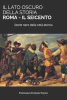 Il Lato Oscuro Della Storia - Roma - Il Seicento: Storie nere della città eterna B08QLGGWGH Book Cover