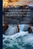 Raccolta D'autori Italiani Che Trattano Del Moto Dell' Acque, Volume 6 1143970977 Book Cover