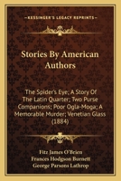 Stories By American Authors: The Spider’s Eye; A Story Of The Latin Quarter; Two Purse Companions; Poor Ogla-Moga; A Memorable Murder; Venetian Glass 1175169765 Book Cover