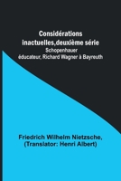 Considérations inactuelles, deuxième série; Schopenhauer éducateur, Richard Wagner à Bayreuth 9356893381 Book Cover