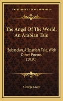 The Angel of the World: An Arabian Tale: Sebastin a Spanish Tale with Other Poems 1241029040 Book Cover
