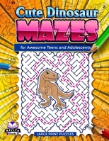 Cute Dinosaur Mazes for Awesome Teens and Adolescents: Fun and Amazing Puzzles for Smart People, Logic and Mind games B0CRLH168G Book Cover